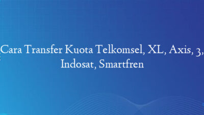 Cara Transfer Kuota Telkomsel, XL, Axis, 3, Indosat, Smartfren