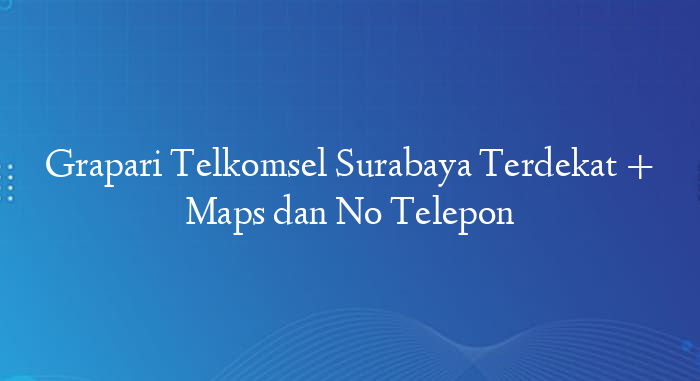 Grapari Telkomsel Surabaya Terdekat + Maps dan No Telepon